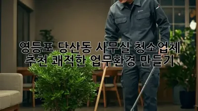 영등포 당산동 사무실 청소업체 추천: 쾌적한 업무환경 만들기