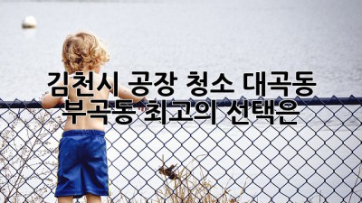 김천시 공장 청소: 대곡동, 부곡동 최고의 선택은?